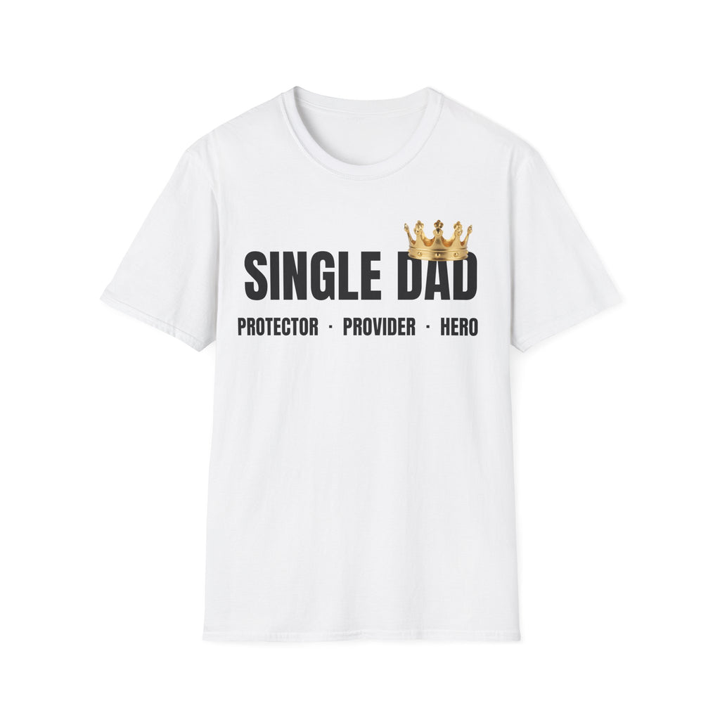 Single Dad T-Shirt — Proud Father Tribute Tee