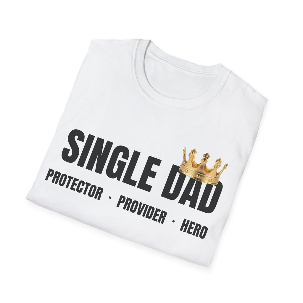 Single Dad T-Shirt — Proud Father Tribute Tee