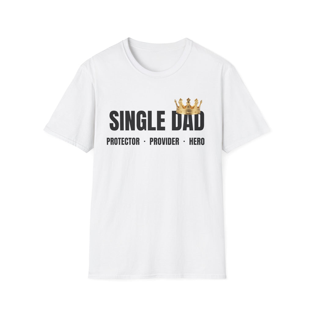 Single Dad T-Shirt — Proud Father Tribute Tee
